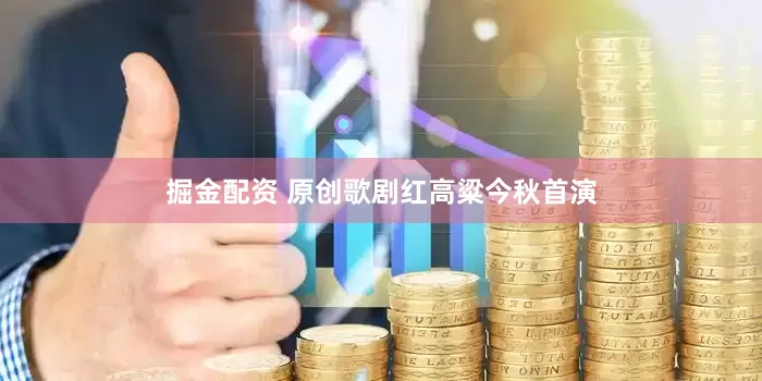 掘金配资 原创歌剧红高粱今秋首演
